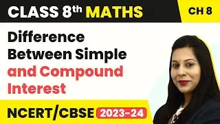 Difference Between Simple and Compound Interest - Comparing Quantities | Class 8 Maths