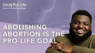 Abolishing Abortion IS The Pro-Life Goal | Samuel Sey | Christian Blogger | Episode 152