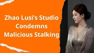 Zhao Lusi’s Studio Condemns Malicious Stalking