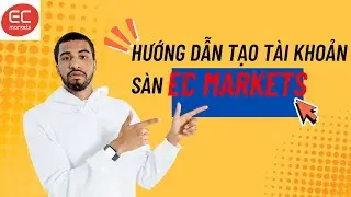 HƯỚNG DẪN TẠO T&Agrave;I KHOẢN S&Agrave;N GIAO DỊCH FOREX | EC MARKETS CHO NGƯỜI MỚI BẮT ĐẦU CHI TIẾT