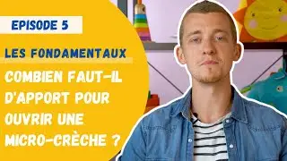 LES FONDAMENTAUX DE L’ÉTÉ - EPISODE 5 : COMBIEN FAUT-IL D'APPORT POUR OUVRIR UNE MICRO-CRÈCHE ?