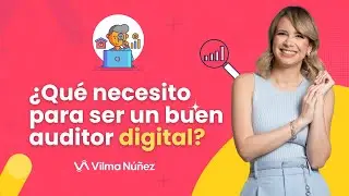 &iquest;Qu&eacute; necesito para ser un buen auditor digital? - Vilma N&uacute;&ntilde;ez
