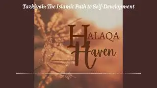 Ramadan Series - Tazkiyah (The Islamic Path of Self Development) - Halaqa Haven - Day 2