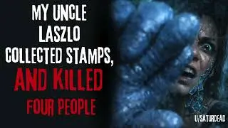 My uncle Laszlo collected stamps, and killed four people. CreepyPasta Story