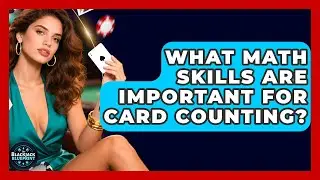 What Math Skills Are Important For Card Counting? - The Blackjack Blueprint