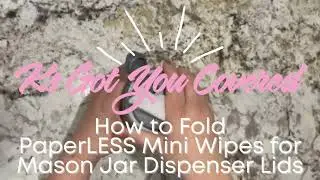 Ks Got You Covered - How To Fold PaperLESS Mini Wipes for Mason Jar Dispenser