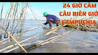TẬP.158.thử thách 24 giờ một mình cắm câu đồng campuchia/GLQ
