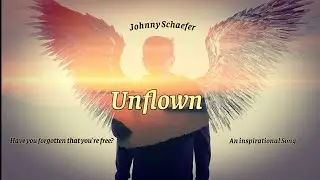 UNFLOWN (An Inspirational Song) by Johnny Schaefer (Official Music Video)