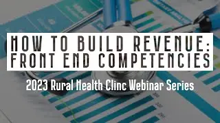 2023 RHC Webinar Series Part 2: Improving Revenue - Building Front-End Competencies