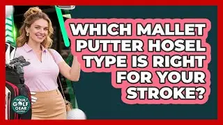 Which Mallet Putter Hosel Type Is Right For Your Stroke? - Your Golf Gear Insider