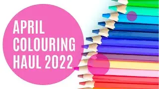 April adult colouring supplies haul 2022
