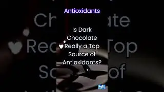 Is Dark Chocolate Really a Top Source of Antioxidants?