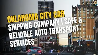 Oklahoma City Car Shipping Company | Safe & Reliable Auto Transport Services by A-1 Auto Transport
