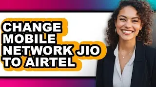 How to Change Mobile Network Jio to Airtel - Easy Guide