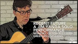 Recent Future, Jim Yanda, October 23, 8 PM, Green Kill Sessions