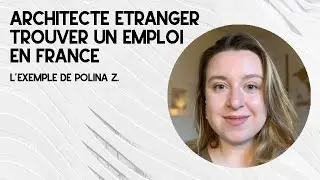 Architecte étranger : comment trouver un emploi en France ? L'exemple de Polina Z. (Interview)