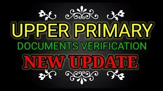 Latest Update on Upper Primary Documents Verification Process.