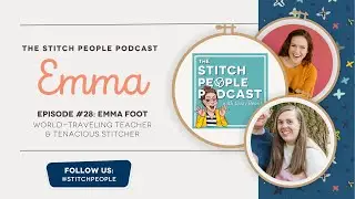 The Stitch People Podcast S2 Episode 28: Emma Foot - World-Traveling Teacher and Tenacious Stitcher