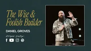 The Parable of The Wise & Foolish Builder | Ps. Daniel Groves | Hope City