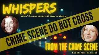 Whispers From the Crime Scene: Two of the most HORRIFYING cases in human history