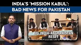 India Afghanistan Ties | India's 'Mission Kabul': Bad News For Pakistan