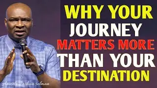Why Your Journey Matters More Than Your Destination : APOSTLE JOSHUA SELMAN