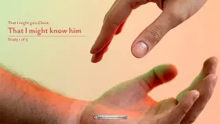 That I Might Gain Christ: #1 'That I might know him'