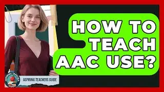 How To Teach AAC Use? - Aspiring Teacher Guide