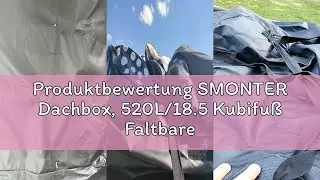 Produktbewertung SMONTER Dachbox, 520L/18.5 Kubifu&szlig; Faltbare Dachtsche Auto, Wasserdichter Dachkoffe