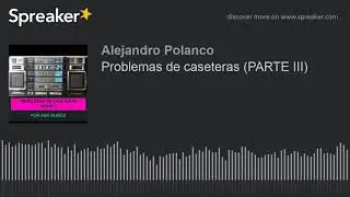 Problemas de caseteras (PARTE III) (made with Spreaker)