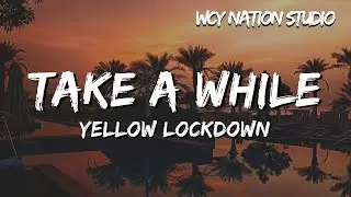 Yellow Lockdown - Take a While (Lyrics)