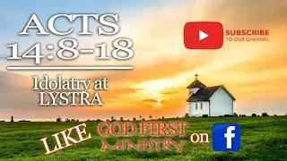 ACTS 14:8-18 Idolatry at Lystra