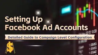Setting Up Facebook Ad Accounts: Detailed Guide to Campaign Level Configuration