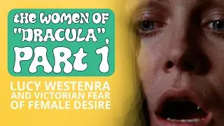 The Women of &ldquo;Dracula&rdquo;, Part 1: Lucy Westenra and Victorian fear of female desire