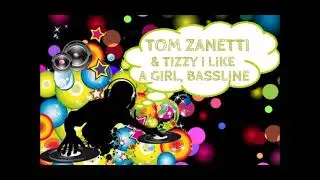 Tom Zanetti & Tizzy i like a girl BASSLINE
