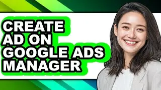 How to Create Ad on Google Ads Manager (only Way)