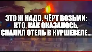Это ж надо, чёрт возьми: кто, как оказалось, спалил отель в Куршевеле...