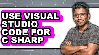 How to Use Visual Studio Code for C Sharp (full Guide)