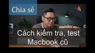 [CHIA SẺ] Cách kiểm tra, test Macbook cũ | Mac Cafe