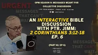 Interactive Discussion with Ptr. Jimm: 2 Corinthians 3:12-18 (Ep. 6)