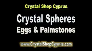 Crystal Spheres and Eggs we sell at Crystal Shop Cyprus in Paphos