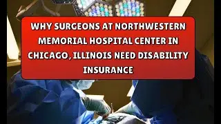 Why Surgeons at Northwestern Memorial Hospital in Chicago, Illinois Need Disability Insurance