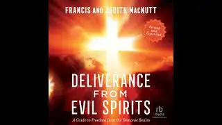 Deliverance from Evil Spirits: A Guide to Freedom from the Demonic Realm - Francis Macnutt