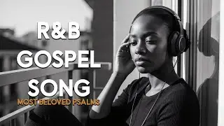 Top Favorite Psalms for Peace & Healing | Smooth Gospel R&B Mix