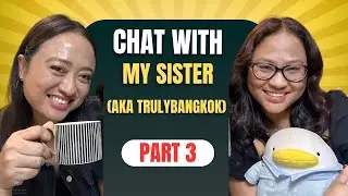 19. Chat with my sister [AKA Truly Bangkok] PART 3