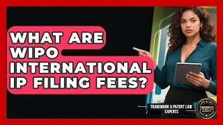 What Are WIPO International IP Filing Fees? - Trademark and Patent Law Experts