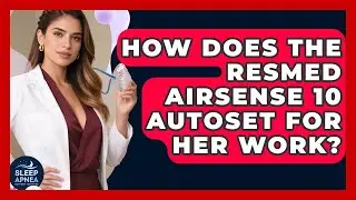 How Does The ResMed AirSense 10 AutoSet For Her Work? - Sleep Apnea Support Network