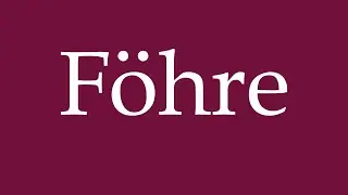 How to Pronounce ''F&ouml;hre'' (Pine) Correctly in German
