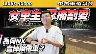 【中古車值多少】女車主忍痛割愛Lexus NX，為何要賣掉換電車？｜2018 Lexus NX 300 F Sport