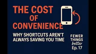 Productivity: The Hidden Cost of Convenience | Fewer Things Better, Ep. 17